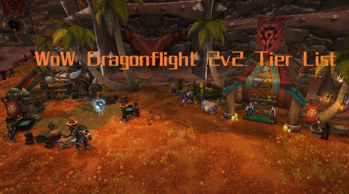 WoW Dragonflight Tier List (10.0.5) - Ranking Best PvP Classes 2v2 Comps In Dragonflight